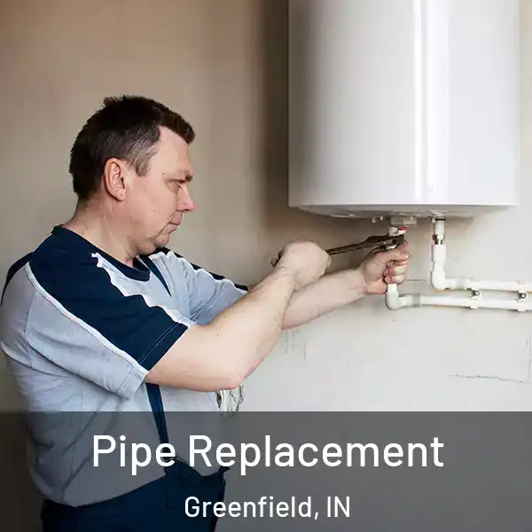  Pipe Replacement Greenfield, IN